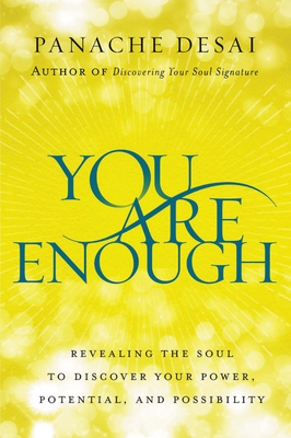 You Are Enough: Revealing the Soul to Discover Your Power, Potential, and Possibility by Panache Desai