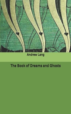 The Book of Dreams and Ghosts by Andrew Lang