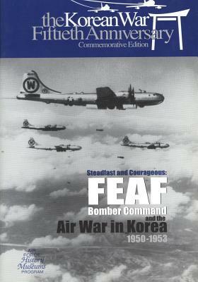 Steadfast and Courageous: FEAF Bomber Command and the Air War in Korea, 1950-1953 by U. S. Air Force, Office of Air Force History