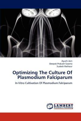 Optimizing the Culture of Plasmodium Falciparum by Deepak Prakash Saxena, Ayushi Jain, Sudesh Rathour