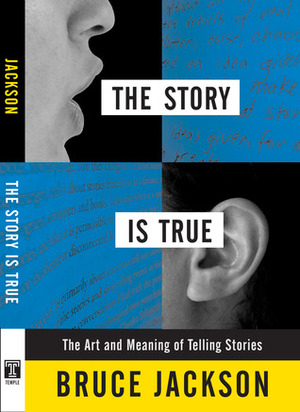 The Story is True: The Art and Meaning of Telling Stories by Bruce Jackson