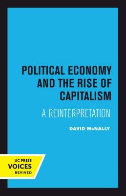 Political Economy and the Rise of Capitalism: A Reinterpretation by David McNally