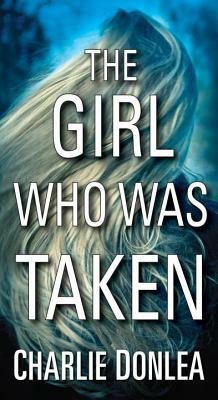 The Girl Who Was Taken by Charlie Donlea