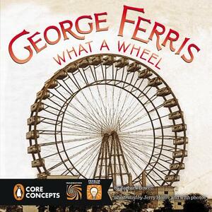 George Ferris: What a Wheel! by Barbara Lowell