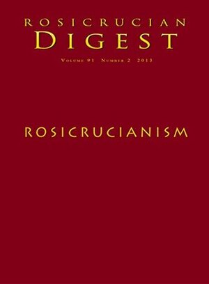 Rosicrucianism: Rosicrucian Digest (Rosicrucian Order AMORC Kindle Editions Book 91) by Harvey Spencer Lewis, Sri Ramatherio, Ralph Maxwell Lewis, Rosicrucian Order AMORC, Peter Bindon, Christian Bernard, Orval Graves, Christian Rebisse