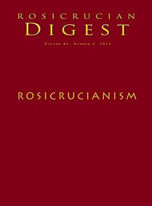 Rosicrucianism: Rosicrucian Digest (Rosicrucian Order AMORC Kindle Editions Book 91) by Rosicrucian Order AMORC, Orval Graves, Harvey Spencer Lewis, Ralph Maxwell Lewis, Sri Ramatherio, Peter Bindon, Christian Rebisse, Christian Bernard