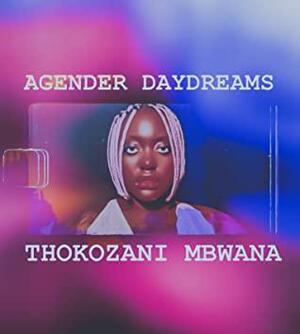 Agender Daydreams by Ami J. Sanghvi, Thokozani Mbwana