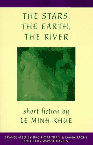 The Stars, The Earth, The River: Short Stories by Le Minh Khue by Lê Minh Khuê