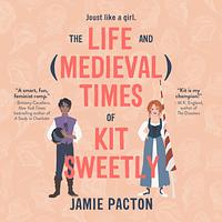 The Life and (Medieval) Times of Kit Sweetly by Jamie Pacton