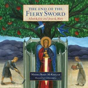 The End of the Fiery Sword: Adam & Eve and Jesus & Mary by Maura Roan McKeegan