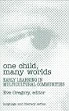 One Child, Many Worlds: Early Learning In Multicultural Communities by Eve Gregory