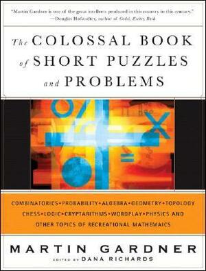 The Colossal Book of Short Puzzles and Problems by Martin Gardner