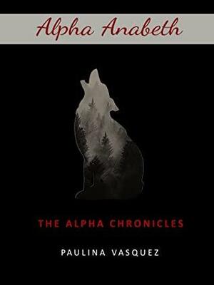 ALPHA ANABETH: The Alpha Chronicles by Paulina Vasquez