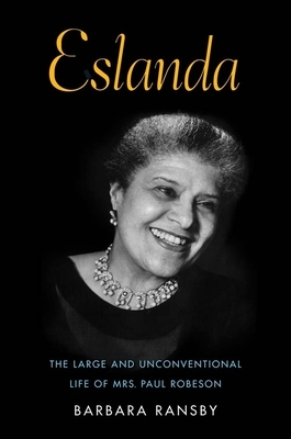 Eslanda: The Large and Unconventional Life of Mrs. Paul Robeson by Barbara Ransby