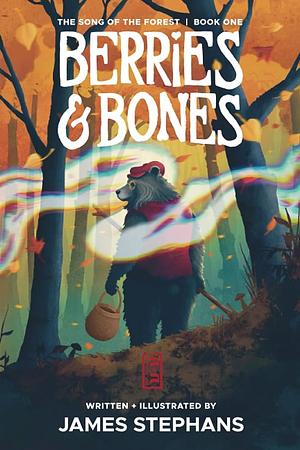 Berries & Bones: The Song of the Forest, Book 1 by James Stephans