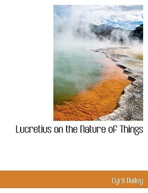 Lucretius on the Nature of Things by Cyril Bailey