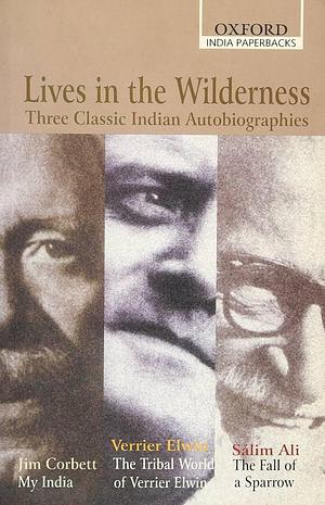 Lives in the Wilderness: Three Classic Indian Autobiographies by Verrier Elwin, Jim Corbett, Sálim Ali