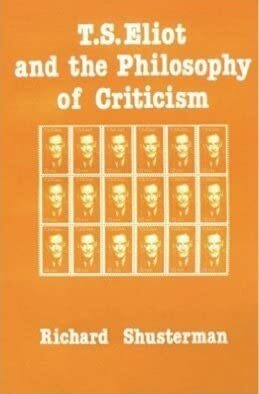 T.S. Eliot and the Philosophy of Criticism by Richard M. Shusterman