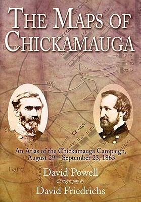 The Maps of Chickamauga: An Atlas of the Chickamauga Campaign, Including the Tullahoma Operations, June 22 - September 23, 1863 by David A. Powell