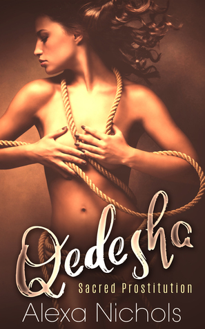 Qedesha (Sacred Prostitution) by Alexa Nichols