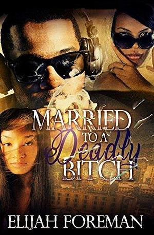 Married to a Deadly Bitch by Elijah Foreman, Elijah Foreman