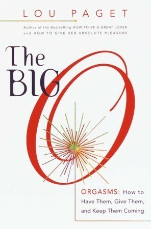 The Big O: How to Have Them, Give Them, and Keep Them Coming by Lou Paget