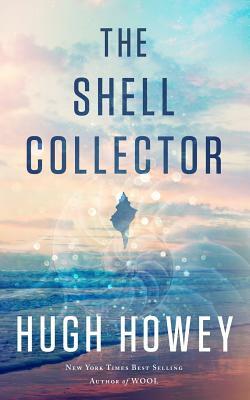 The Shell Collector: A Story of the Seven Seas by Hugh Howey