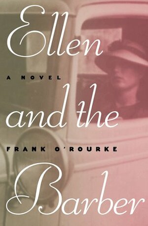 Ellen And The Barber: Three Love Stories Of The Thirties by Frank O'Rourke