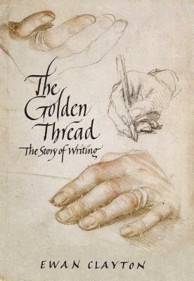 The Golden Thread: The Story of Writing by Ewan Clayton