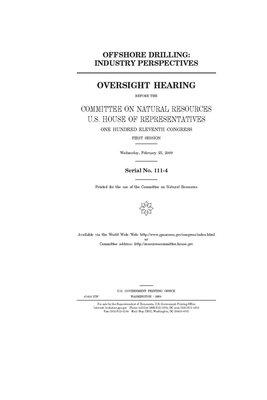 Offshore drilling: industry perspectives: oversight hearing before the Committee on Natural Resources, U.S. House of Representatives, One by Committee on Natural Resources (house), United States House of Representatives, United St Congress