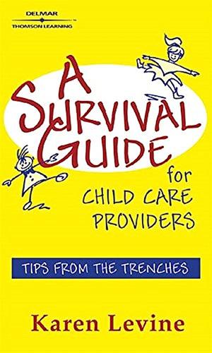 A Survival Guide for Child Care Providers by Karen Levine