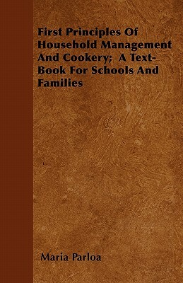 First Principles Of Household Management And Cookery; A Text-Book For Schools And Families by Maria Parloa