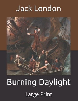 Burning Daylight: Large Print by Jack London