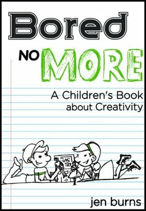 Bored No More: A Children's Book about Creativity by Jen Burns, Mike Burns