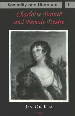 Charlotte Bront� and Female Desire by Thomas B. Ahrens