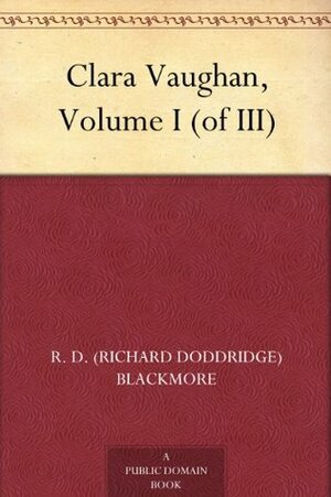 Clara Vaughan, Volume I of III by R.D. Blackmore
