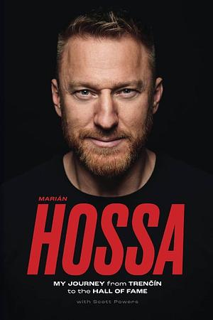 Marián Hossa: My Journey from Trencín to the Hall of Fame by Scott Powers, Scott Powers, Scott Powers