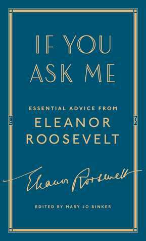 If You Ask Me: Essential Advice from Eleanor Roosevelt by Eleanor Roosevelt, Mary Jo Binker