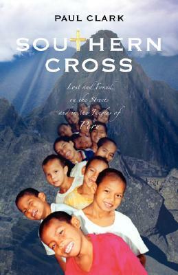 Southern Cross: Lost and Found on the Streets and in the Jungles of Peru by Paul Clark