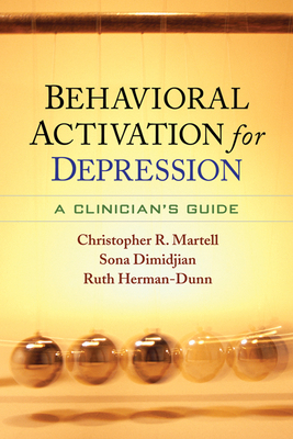 Behavioral Activation for Depression: A Clinician's Guide by Christopher R. Martell, Ruth Herman-Dunn, Sona Dimidjian