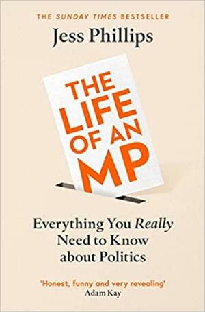 Everything You Really Need to Know about Politics: My Life As an MP by Jess Phillips