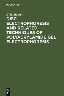 Disc Electrophoresis and Related Techniques of Polyacrylamide Gel Electrophoresis by H. R. Maurer