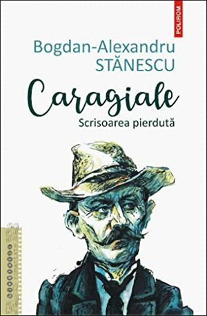 Caragiale: scrisoarea pierdută by Bogdan-Alexandru Stănescu