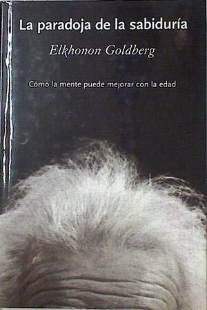 La Paradoja de La Sabiduria by Elkhonon Goldberg