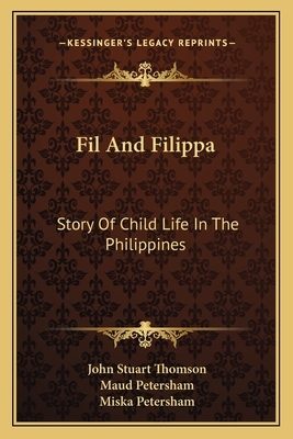 Fil And Filippa: Story Of Child Life In The Philippines by John Stuart Thomson