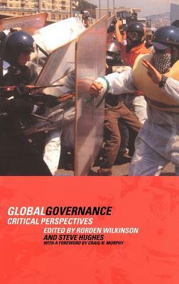 Global Governance: Critical Perspectives by Rorden Wilkinson, Steve Hughes