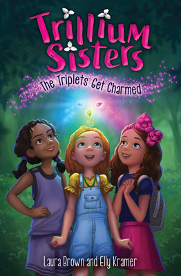Trillium Sisters 1: The Triplets Get Charmed by Laura Brown, Elly Kramer
