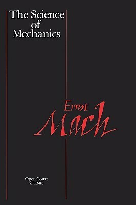 The Science of Mechanics: A Critical and Historical Account of Its Development by Ernst Mach