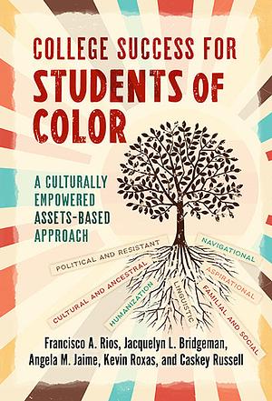 College Success for Students of Color: A Culturally Empowered, Assets-Based Approach by Francisco A. Rios, Jacquelyn L. Bridgeman, Caskey Russell, Angela M. Jaime, Kevin Roxas