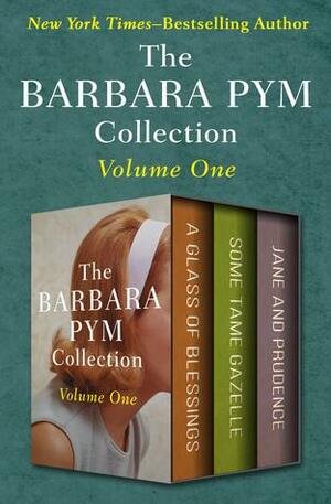 The Barbara Pym Collection Volume One: A Glass of Blessings, Some Tame Gazelle, and Jane and Prudence by Barbara Pym